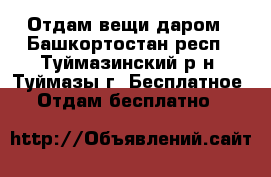 Отдам вещи даром - Башкортостан респ., Туймазинский р-н, Туймазы г. Бесплатное » Отдам бесплатно   